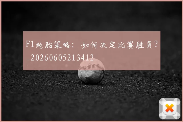 F1轮胎策略：如何决定比赛胜负？_20260605213412