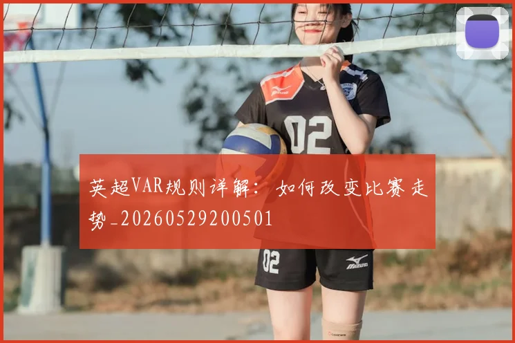 英超VAR规则详解:如何改变比赛走势_20260529200501
