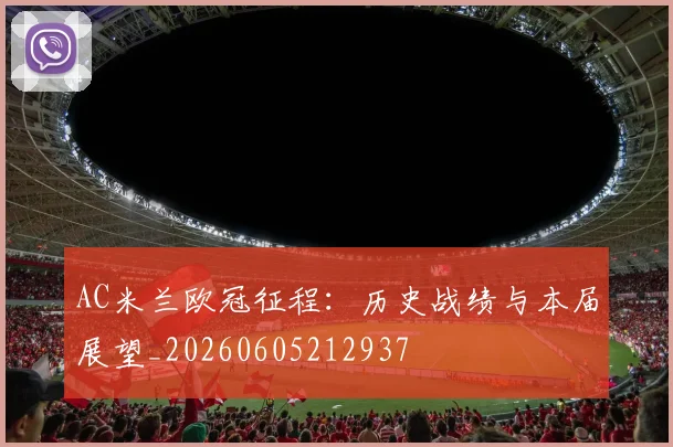AC米兰欧冠征程:历史战绩与本届展望_20260605212937